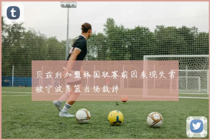 贝兹利加盟韩国联赛前因表现失常被宁波男篮当场裁掉